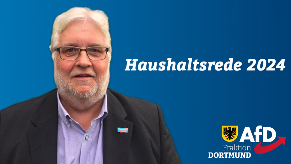 +++ Rede der AfD-Fraktion zum Haushalt der Stadt Dortmund für 2024 – es gilt das gesprochene Wort +++