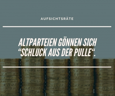 Aufsichtsräte: Altparteien gönnen sich „Schluck aus der Pulle“