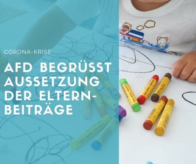 AfD-Fraktion begrüßt die Aussetzung der Beitragserhebung für die Betreuung in Kindertageseinrichtungen, Kindertagespflege und Offener Ganztagsschule für den April